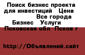 Поиск бизнес-проекта для инвестиций › Цена ­ 2 000 000 - Все города Бизнес » Услуги   . Псковская обл.,Псков г.